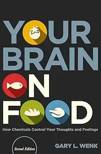 Your Brain on Food How Chemicals Control Your Thoughts and Feelings Ed 2