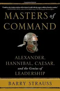 Masters of Command Alexander, Hannibal, Caesar, and the Genius of Leadership