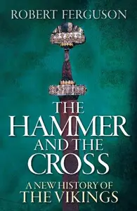 The Hammer and the Cross A New History of the Vikings