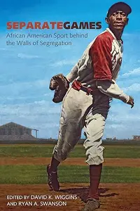 Separate Games African American Sport behind the Walls of Segregation