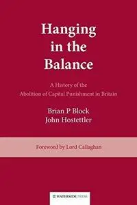 Hanging in the Balance A History of the Abolition of Capital Punishment in Britain