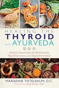 Healing the Thyroid with Ayurveda Natural Treatments for Hashimoto’s, Hypothyroidism, and Hyperthyroidism