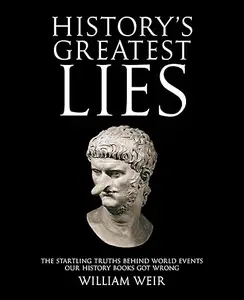 History’s Greatest Lies The Startling Truths Behind World Events our History Books Got Wrong