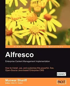 Alfresco Enterprise Content Management Implementation How to Install, use, and customize this powerful, free, Open Source Java