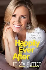 Happily Ever After The Life-Changing Power of a Grateful Heart