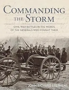 Commanding the Storm Civil War Battles In The Words Of The Generals Who Fought Them