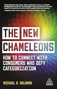 The New Chameleons How to Connect with Consumers Who Defy Categorization