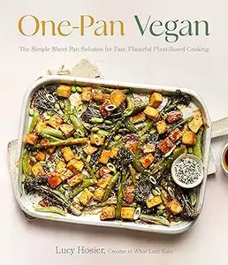 One-Pan Vegan The Simple Sheet Pan Solution for Fast, Flavorful Plant-Based Cooking