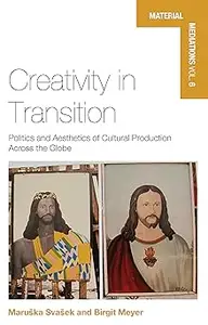 Creativity in Transition Politics and Aesthetics of Cultural Production Across the Globe