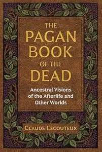 The Pagan Book of the Dead Ancestral Visions of the Afterlife and Other Worlds