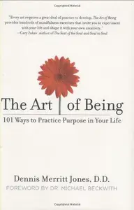 The Art of Being 101 Ways to Practice Purpose in Your Life