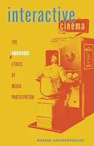 Interactive Cinema The Ambiguous Ethics of Media Participation (Electronic Mediations)