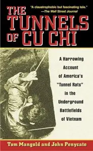 The Tunnels of Cu Chi A Harrowing Account of America’s Tunnel Rats in the Underground Battlefields of Vietnam