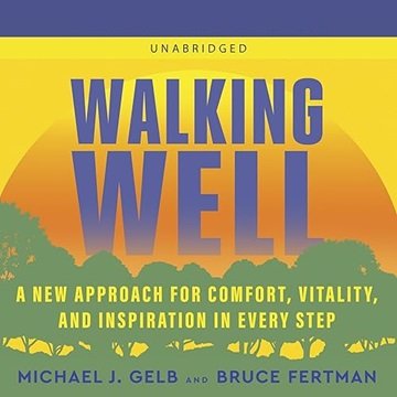 Walking Well: A New Approach for Comfort, Vitality, and Inspiration in Every Step [Audiobook]