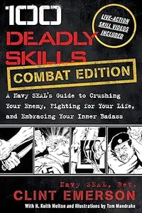 100 Deadly Skills COMBAT EDITION A Navy SEAL’s Guide to Crushing Your Enemy, Fighting for Your Life, and Embracing You