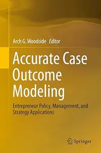 Accurate Case Outcome Modeling Entrepreneur Policy, Management, and Strategy Applications