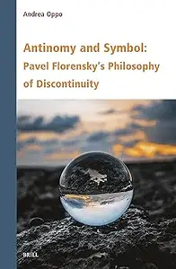 Antinomy and Symbol Pavel Florensky’s Philosophy of Discontinuity