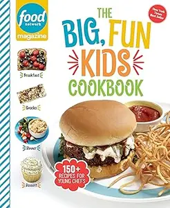 Food Network Magazine The Big, Fun Kids Cookbook 150+ Recipes for Young Chefs