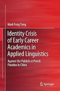 Identity Crisis of Early Career Academics in Applied Linguistics Against the Publish or Perish Paradox in China