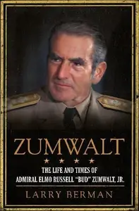 Zumwalt The Life and Times of Admiral Elmo Russell Bud Zumwalt, Jr