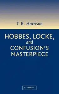 Hobbes, Locke, and Confusion’s Masterpiece An Examination of Seventeenth-Century Political Philosophy