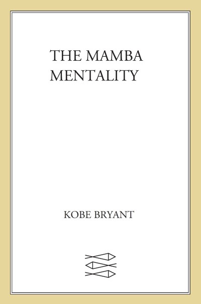 The Mamba Mentality: How I Play - Kobe Bryant