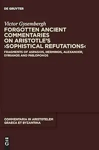 Forgotten Ancient Commentaries on Aristotle's ›Sophistical Refutations‹ Fragments of Aspasios, Herminos, Alexander, Syr