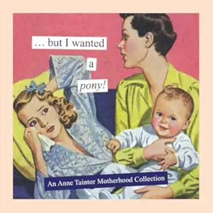 But I Wanted a Pony! An Anne Taintor Motherhood Collection