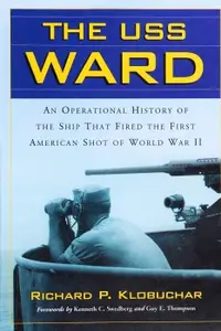 The USS Ward An Operational History of the Ship That Fired the First American Shot of World War II