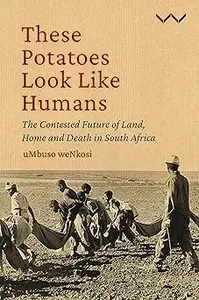 These Potatoes Look Like Humans The contested future of land, home and death in South Africa