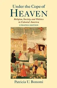 Under the Cope of Heaven Religion, Society, and Politics in Colonial America