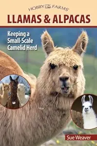 Llamas and Alpacas Small-Scale Herding for Pleasure and Profit