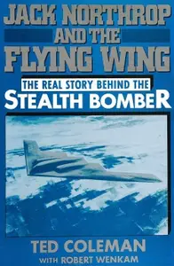 Jack Northrop and the Flying Wing The Real Story Behind the Stealth Bomber