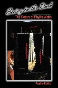 Seeing in the Dark The Poetry of Phyllis Webb