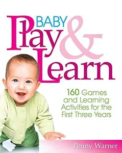 Baby Play And Learn 160 Games and Learning Activities for the First Three Years