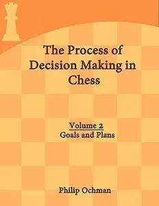 The Process of Decision Making in Chess Volume 2 – Goals and Plans