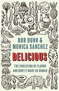 Delicious The Evolution of Flavor and How It Made Us Human