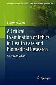 A Critical Examination of Ethics in Health Care and Biomedical Research Voices and Visions