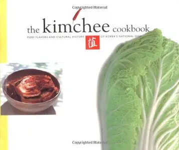 The Kimchee Cookbook Fiery Flavors and Cultural History of Korea’s National Dish