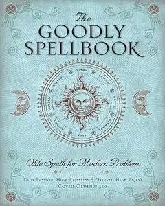 The Goodly Spellbook Olde Spells for Modern Problems