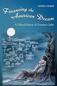 Financing the American Dream A Cultural History of Consumer Credit