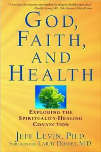 God, Faith, and Health Exploring the Spirituality-Healing Connection