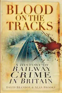 Blood on the Tracks A History of Railway Crime in Britain