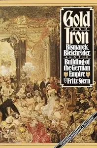 Gold and Iron Bismark, Bleichroder, and the Building of the German Empire