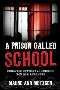 A Prison Called School Creating Effective Schools for All Learners