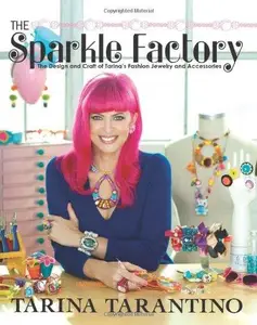 The Sparkle Factory The Design and Craft of Tarina’s Fashion Jewelry and Accessories