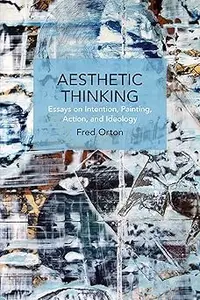 Aesthetic Thinking Essays on Intention, Painting, Action, and Ideology