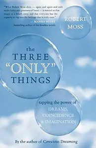 The Three Only Things Tapping the Power of Dreams, Coincidence, and Imagination