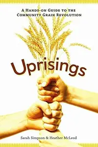 Uprisings A Hands-On Guide to the Community Grain Revolution