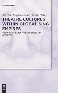 Theatre Cultures within Globalising Empires Looking at Early Modern England and Spain